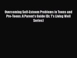 Read Overcoming Self-Esteem Problems in Teens and Pre-Teens: A Parent's Guide (Dr. T's Living