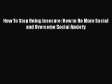 Read How To Stop Being Insecure: How to Be More Social and Overcome Social Anxiety Ebook Free
