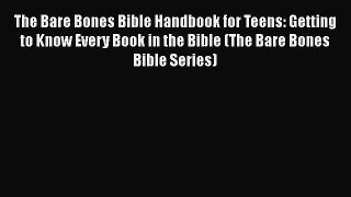 Read The Bare Bones Bible Handbook for Teens: Getting to Know Every Book in the Bible (The
