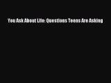 Read You Ask About Life: Questions Teens Are Asking Ebook Free