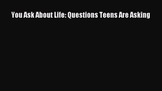 Read You Ask About Life: Questions Teens Are Asking Ebook Free