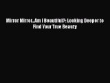 Read Mirror Mirror...Am I Beautiful?: Looking Deeper to Find Your True Beauty Ebook Free