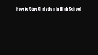 Read How to Stay Christian in High School Ebook Free