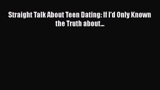 Download Straight Talk About Teen Dating: If I'd Only Known the Truth about... PDF Online