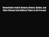 Read Remarkable Jewish Women: Rebels Rabbis and Other Women from Biblical Times to the Present