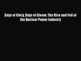 [Download] Days of Glory Days of Gloom: The Rise and Fall of the Nuclear Power Industry [Read]