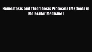 Read Hemostasis and Thrombosis Protocols (Methods in Molecular Medicine) Ebook Free