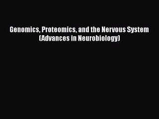 Read Genomics Proteomics and the Nervous System (Advances in Neurobiology) Ebook Online