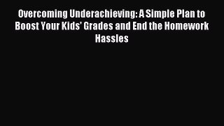 Read Overcoming Underachieving: A Simple Plan to Boost Your Kids' Grades and End the Homework