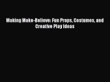 Read Making Make-Believe: Fun Props Costumes and Creative Play Ideas PDF Free