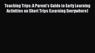 Read Teaching Trips: A Parent's Guide to Early Learning Activities on Short Trips (Learning