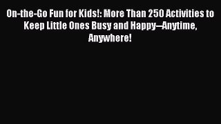 Read On-the-Go Fun for Kids!: More Than 250 Activities to Keep Little Ones Busy and Happy--Anytime