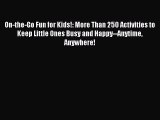 Read On-the-Go Fun for Kids!: More Than 250 Activities to Keep Little Ones Busy and Happy--Anytime