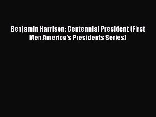 Download Benjamin Harrison: Centennial President (First Men America's Presidents Series) Free