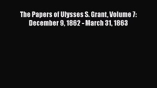 PDF The Papers of Ulysses S. Grant Volume 7: December 9 1862 - March 31 1863  Read Online