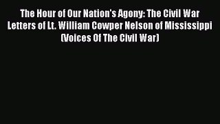 PDF The Hour of Our Nation's Agony: The Civil War Letters of Lt. William Cowper Nelson of Mississippi