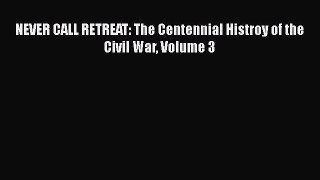 Download NEVER CALL RETREAT: The Centennial Histroy of the Civil War Volume 3  Read Online