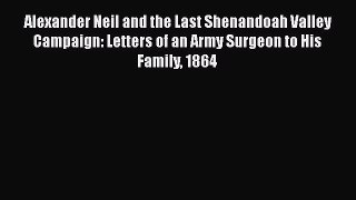 PDF Alexander Neil and the Last Shenandoah Valley Campaign: Letters of an Army Surgeon to His
