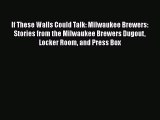 Download If These Walls Could Talk: Milwaukee Brewers: Stories from the Milwaukee Brewers Dugout