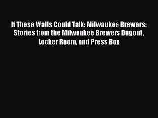 Download If These Walls Could Talk: Milwaukee Brewers: Stories from the Milwaukee Brewers Dugout