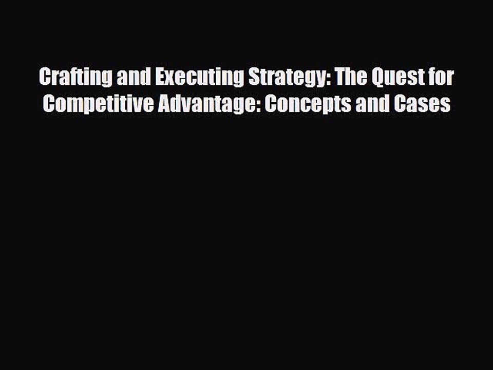 [PDF] Crafting and Executing Strategy: The Quest for Competitive Advantage: Concepts and Cases