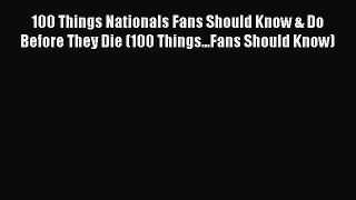 PDF 100 Things Nationals Fans Should Know & Do Before They Die (100 Things...Fans Should Know)