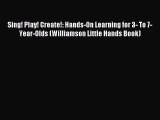 Download Sing! Play! Create!: Hands-On Learning for 3- To 7-Year-Olds (Williamson Little Hands