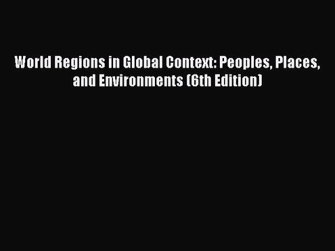 Download World Regions in Global Context: Peoples Places and Environments (6th Edition) EBook
