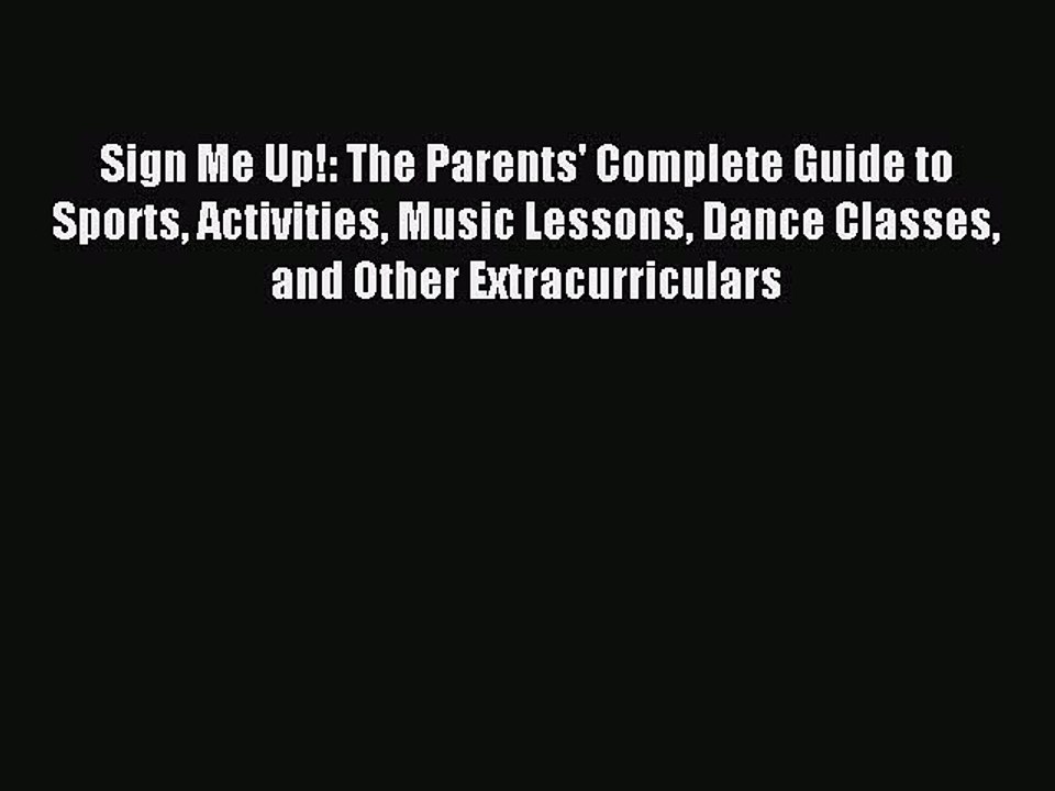 Read Sign Me Up!: The Parents' Complete Guide to Sports Activities Music Lessons Dance Classes