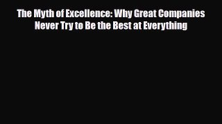 [PDF] The Myth of Excellence: Why Great Companies Never Try to Be the Best at Everything Download