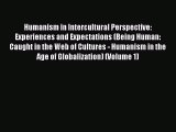 Download Humanism in Intercultural Perspective: Experiences and Expectations (Being Human:
