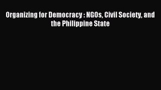 Download Organizing for Democracy : NGOs Civil Society and the Philippine State PDF Online