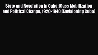 Download State and Revolution in Cuba: Mass Mobilization and Political Change 1920-1940 (Envisioning