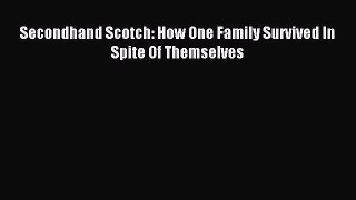 Read Secondhand Scotch: How One Family Survived In Spite Of Themselves Ebook Free