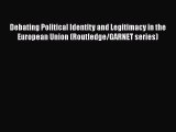 Download Debating Political Identity and Legitimacy in the European Union (Routledge/GARNET