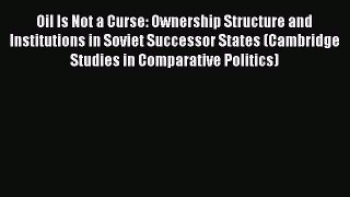 Read Oil Is Not a Curse: Ownership Structure and Institutions in Soviet Successor States (Cambridge