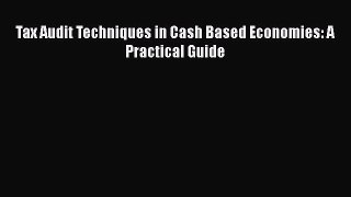 Download Tax Audit Techniques in Cash Based Economies: A Practical Guide Ebook Free
