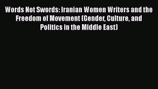 Download Words Not Swords: Iranian Women Writers and the Freedom of Movement (Gender Culture