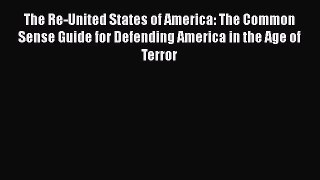 Read The Re-United States of America: The Common Sense Guide for Defending America in the Age