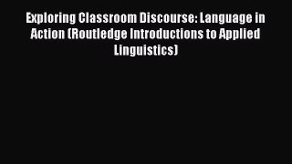 Read Exploring Classroom Discourse: Language in Action (Routledge Introductions to Applied