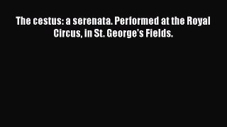Download The cestus: a serenata. Performed at the Royal Circus in St. George's Fields. Ebook