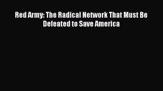 Read Red Army: The Radical Network That Must Be Defeated to Save America Ebook Free