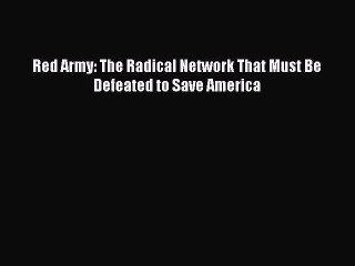 Read Red Army: The Radical Network That Must Be Defeated to Save America Ebook Free