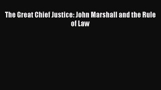 PDF The Great Chief Justice: John Marshall and the Rule of Law  Read Online