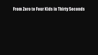 Download From Zero to Four Kids in Thirty Seconds Ebook Online