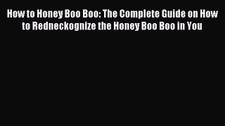 Read How to Honey Boo Boo: The Complete Guide on How to Redneckognize the Honey Boo Boo in
