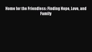Read Home for the Friendless: Finding Hope Love and Family Ebook Free