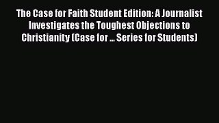 Read The Case for Faith Student Edition: A Journalist Investigates the Toughest Objections