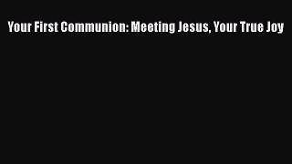 Read Your First Communion: Meeting Jesus Your True Joy Ebook Free