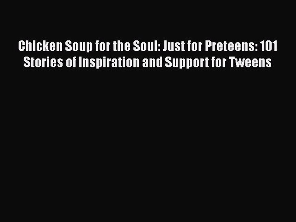 Read Chicken Soup for the Soul: Just for Preteens: 101 Stories of Inspiration and Support for